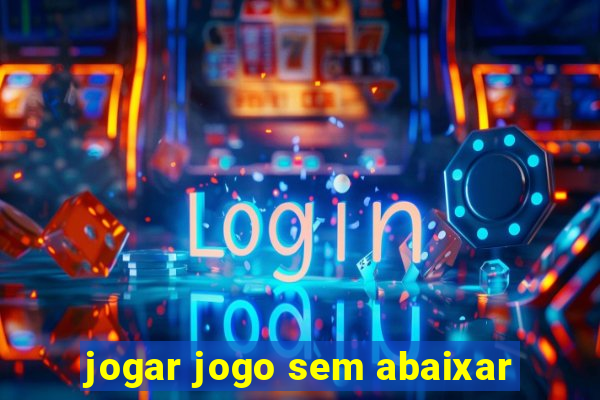 jogar jogo sem abaixar